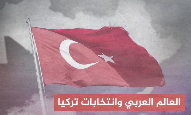 انتخابات تركيا والعالم العربي.. حسابات ورهانات